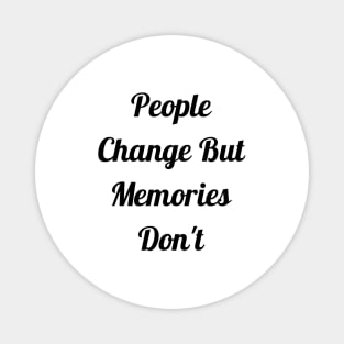 People Change But Memories Don't Magnet